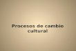 Procesos de cambio cultural. Aculturación: proceso a través del cual un grupo humano asimila de forma involuntaria, determinados valores ajenos a su tradición