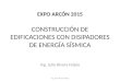 EXPO ARCÓN 2015 CONSTRUCCIÓN DE EDIFICACIONES CON DISIPADORES DE ENERGÍA SÍSMICA Ing. Julio Rivera Feijóo