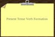 Present Tense Verb Formation. First… What is an infinitive verb? In grammar, infinitive is the base form of the verb. It is the form found in the dictionary