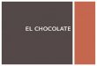 EL CHOCOLATE. EL ORIGEN El chocolate fue descubierto por los Olmecas Los arqueólogos han encontrado cerámica, todovía con polvo de chocolate