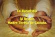 La Eucaristía y la Beata: Madre Teresa de Calcuta. La Eucaristía y la Beata: Madre Teresa de Calcuta
