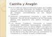 Castilla y Aragón En el 1469 se casa la princesa Isabel de Castilla con el príncipe Fernando de Aragón. Diez años después ambos heredan los reinos de Castilla