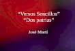 “Versos Sencillos” “Dos patrias” José Martí. 8/21/2015Template copyright 2005  Datos del autor: Poeta, escritor, ensayista cubano