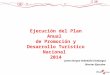 Ejecución del Plan Anual de Promoción y Desarrollo Turístico Nacional 2014 Jaime Enrique Valladolid Cienfuegos Director Ejecutivo 1