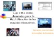 Fernando Guerra López Universidad de Cantabria Las TICs como elementos para la flexibilización de los espacios educativos
