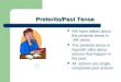 Preterito/Past Tense We have talked about the preterite tense in -AR verbs. The preterite tense in Spanish talks about actions that happen in the past