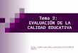 Tema 3: EVALUACIÓN DE LA CALIDAD EDUCATIVA 