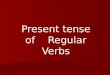 Present tense of Regular Verbs. 3 Types of Verbs ■ There are 3 types of verbs: Infinitives that end in -ar Infinitives that end in -er Infinitives that