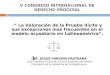 V CONGRESO INTERNACIONAL DE DERECHO PROCESAL “ La Valoración de la Prueba Ilícita y sus excepciones mas frecuentes en el modelo acusatorio en Latinoamérica”