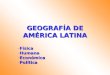 GEOGRAFÍA DE AMÉRICA LATINA -Física -Humana -Económica -Política