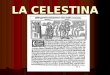 LA CELESTINA. EVOLUCIÓN DE LA OBRA La primera edición conocida aparece en Burgos en 1499 bajo el título de Comedia de Calisto y Melibea, La primera edición