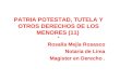 PATRIA POTESTAD, TUTELA Y OTROS DERECHOS DE LOS MENORES (11) * Rosalía Mejía Rosasco Notaria de Lima Magister en Derecho