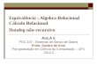 Equivalência : Algebra Relacional Cálculo Relacional Datalog não-recursivo