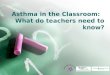 Asthma in the Classroom:   What do teachers need to know?