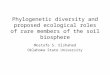 Phylogenetic diversity and proposed ecological roles of rare members of the soil biosphere
