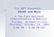 CIL-NET Presents…  EDGAR and More A Two-Part National Teleconference & Webcast