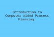 Introduction to Computer Aided Process Planning