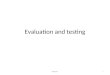 Evaluation and testing