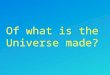 Of what is the Universe made?