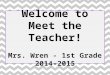Welcome to Meet the Teacher! Mrs.  Wren  -  1st Grade 2014-2015