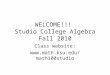 WELCOME!!!  Studio College Algebra Fall 2010