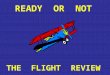 READY  OR  NOT THE  FLIGHT  REVIEW