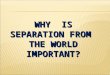 why  is separation from  the world important?