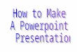How to Make A Powerpoint  Presentation