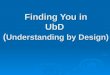 Finding You in UbD  ( Understanding by Design)