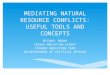 MEDIATING NATURAL RESOURCE CONFLICTS: USEFUL TOOLS AND CONCEPTS