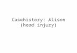 Casehistory : Alison (head injury)