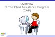 Overview  of The Child Assistance Program  (CAP)