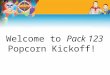 Welcome to  Pack 123  Popcorn Kickoff!