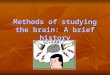 Methods of studying the brain: A brief history