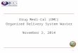 Drug Medi-Cal (DMC) Organized Delivery System Wavier November 3, 2014