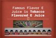 Famous Flavor E Juice is Tobacco Flavored E Juice