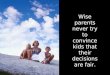 Wise parents never try to convince kids that their decisions are fair