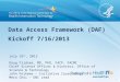 Data Access Framework (DAF) Kickoff 7/16/2013