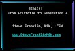 Ethics:   From Aristotle to Generation Z Steve Franklin, MSW, LCSW SteveFranklinMSW