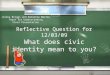 Reflective Question for 12/03/09 What does civic identity mean to you?