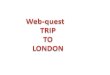 Web- quest TRIP  TO  LONDON
