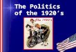 The Politics  of the 1920’s
