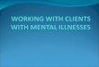 WORKING WITH CLIENTS WITH MENTAL ILLNESSES