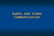 Audio and Video Communication
