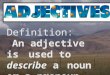 Definition: An adjective is used to  describe  a noun or a pronoun
