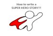 How  to write  a SUPER HERO STORY!!!