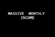 MASSIVE  MONTHLY  INCOME