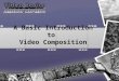A Basic Introduction to  Video Composition