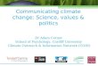 Communicating climate change: Science, values & politics