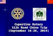 Cupertino Rotary  Silk Road China Trip (September 16-26, 2014 )